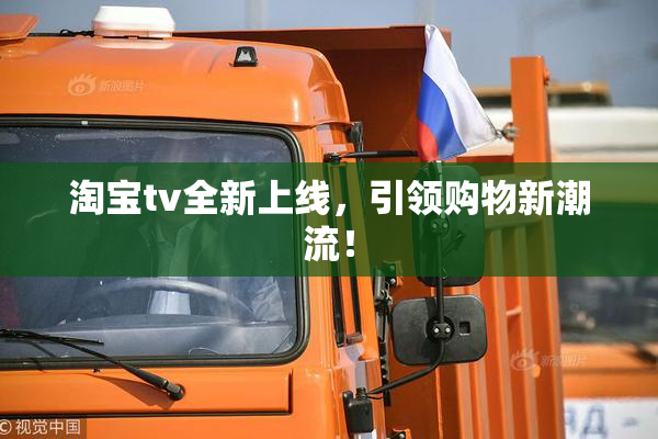 淘宝tv全新上线，引领购物新潮流！