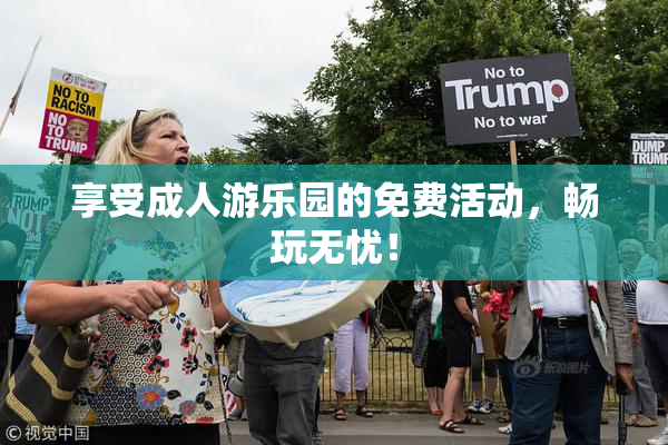 享受成人游乐园的免费活动，畅玩无忧！