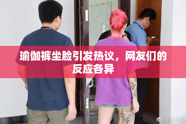 瑜伽裤坐脸引发热议，网友们的反应各异