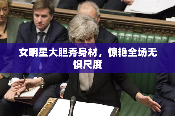 女明星大胆秀身材，惊艳全场无惧尺度