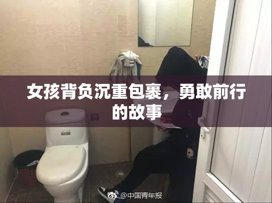 女孩背负沉重包裹，勇敢前行的故事