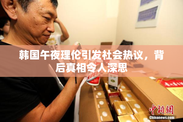 韩国午夜理伦引发社会热议，背后真相令人深思