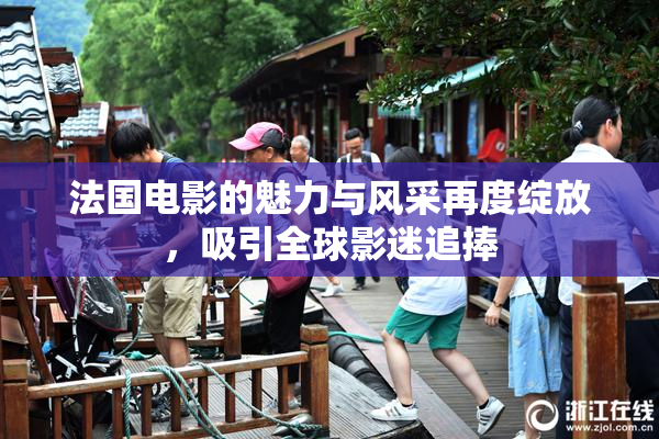 法国电影的魅力与风采再度绽放，吸引全球影迷追捧