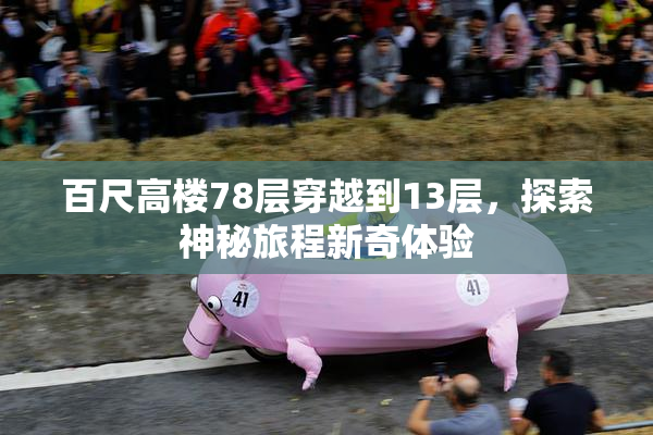 百尺高楼78层穿越到13层，探索神秘旅程新奇体验