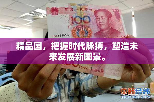 精品国，把握时代脉搏，塑造未来发展新图景。