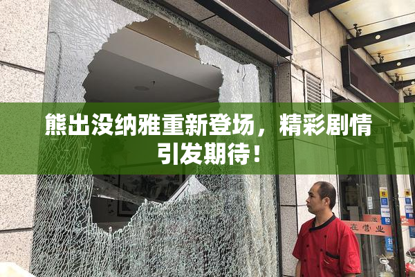 熊出没纳雅重新登场，精彩剧情引发期待！