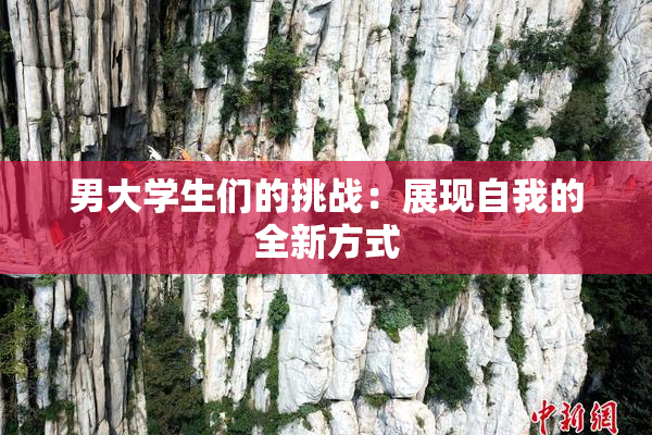 男大学生们的挑战：展现自我的全新方式