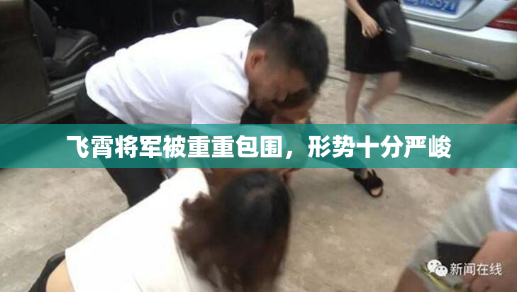 飞霄将军被重重包围，形势十分严峻