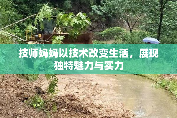 技师妈妈以技术改变生活，展现独特魅力与实力