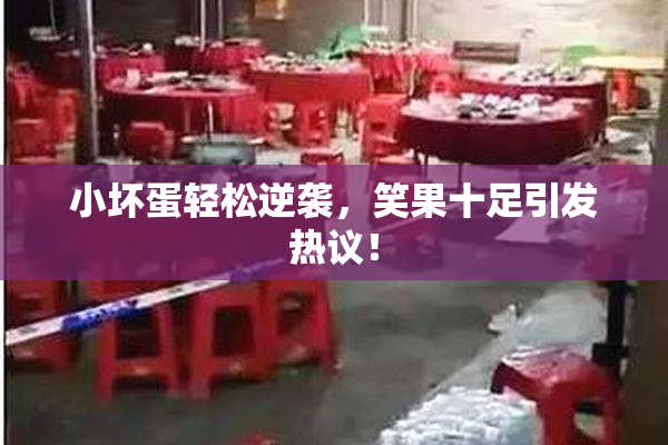 小坏蛋轻松逆袭，笑果十足引发热议！
