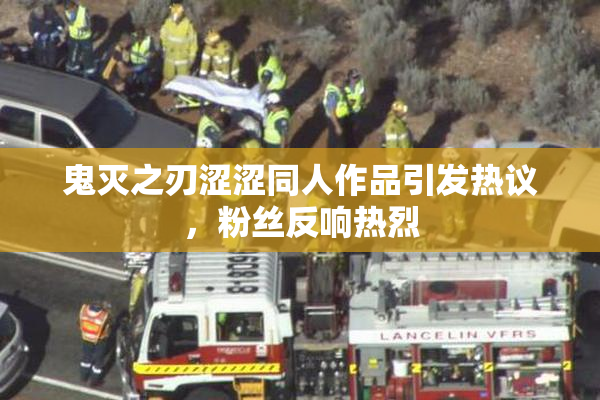 鬼灭之刃涩涩同人作品引发热议，粉丝反响热烈