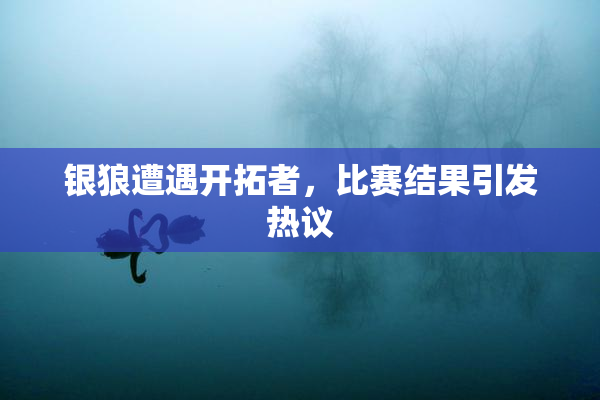 银狼遭遇开拓者，比赛结果引发热议