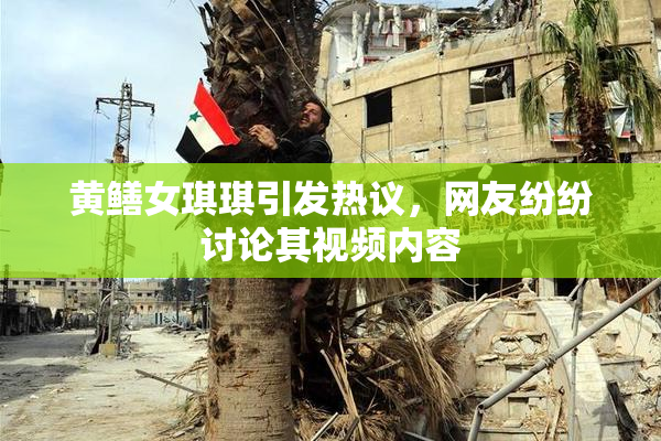 黄鳝女琪琪引发热议，网友纷纷讨论其视频内容
