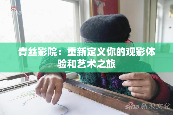 青丝影院：重新定义你的观影体验和艺术之旅