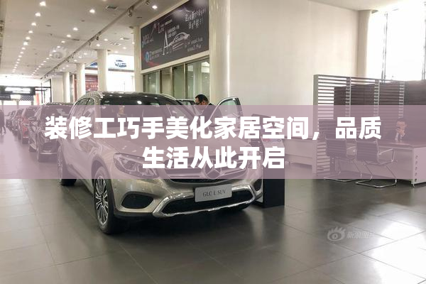 装修工巧手美化家居空间，品质生活从此开启