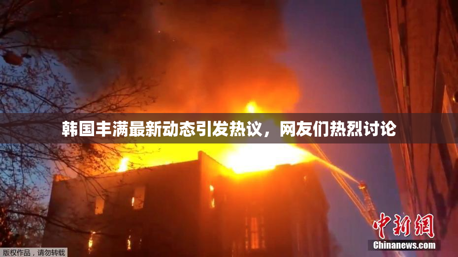 韩国丰满最新动态引发热议，网友们热烈讨论