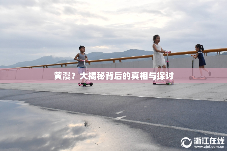 黄漫？大揭秘背后的真相与探讨