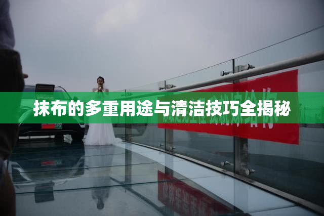 抹布的多重用途与清洁技巧全揭秘