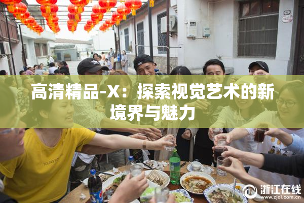 高清精品-X：探索视觉艺术的新境界与魅力
