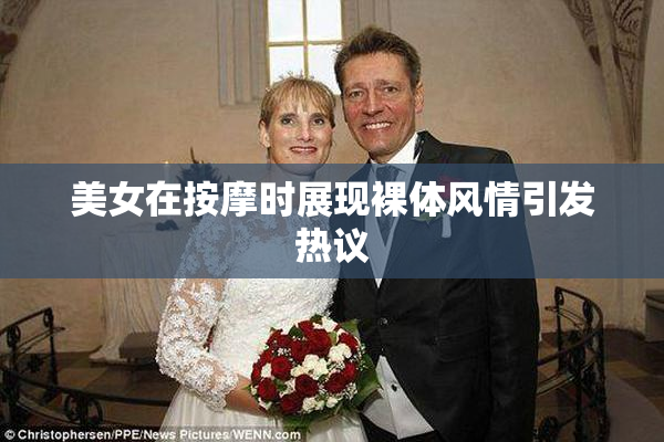 美女在按摩时展现裸体风情引发热议