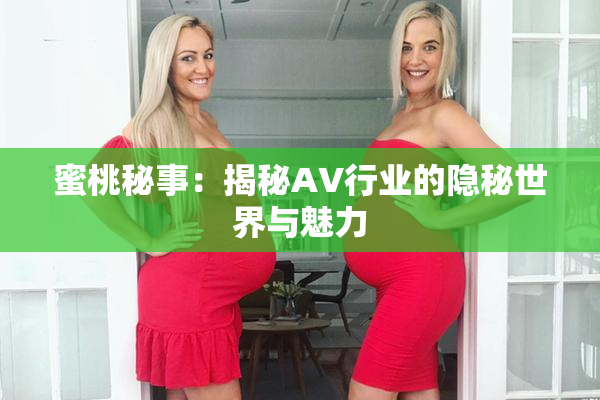蜜桃秘事：揭秘AV行业的隐秘世界与魅力