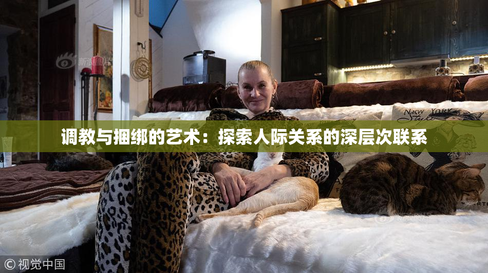 调教与捆绑的艺术：探索人际关系的深层次联系