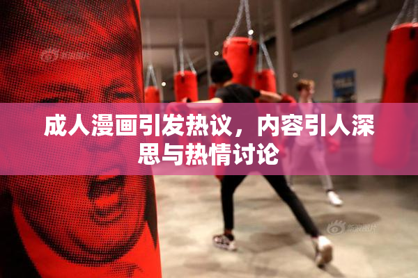 成人漫画引发热议，内容引人深思与热情讨论