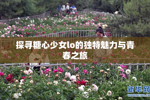 探寻糖心少女lo的独特魅力与青春之旅