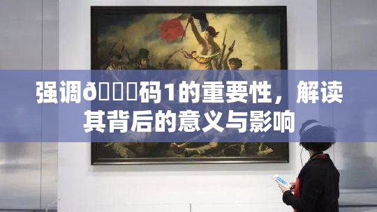 强调🈚码1的重要性，解读其背后的意义与影响