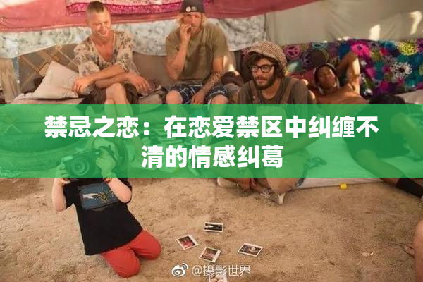 禁忌之恋：在恋爱禁区中纠缠不清的情感纠葛