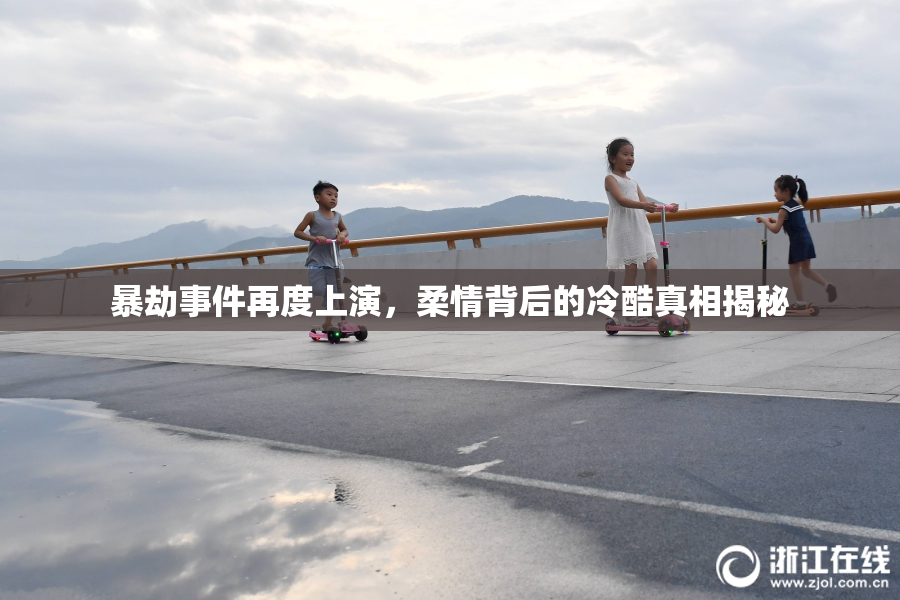 暴劫事件再度上演，柔情背后的冷酷真相揭秘