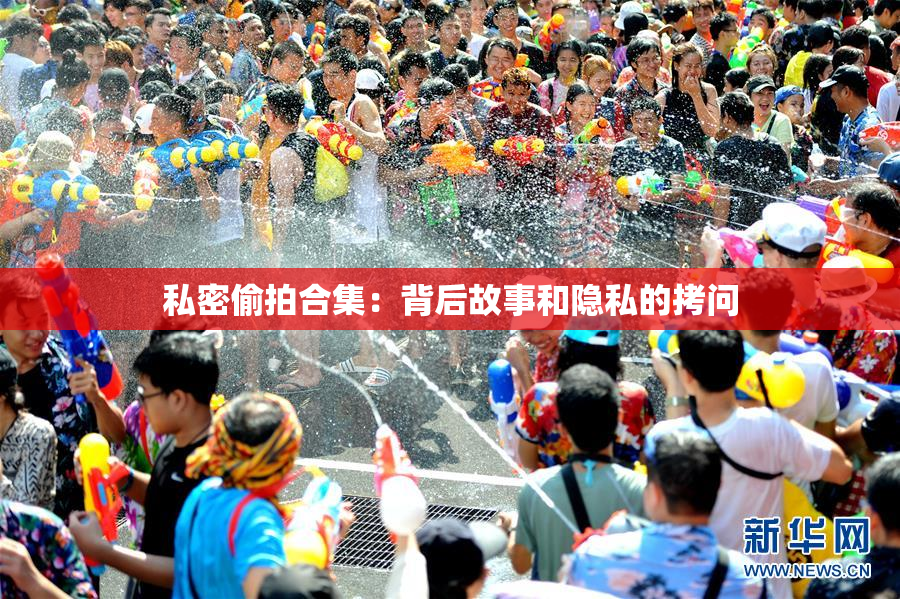 私密偷拍合集：背后故事和隐私的拷问
