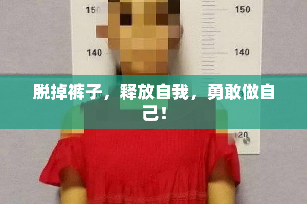 脱掉裤子，释放自我，勇敢做自己！