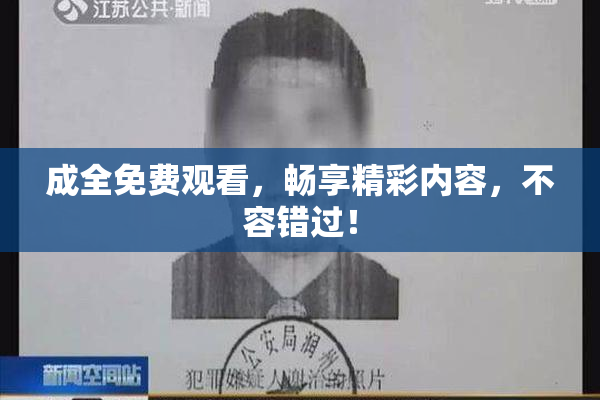 成全免费观看，畅享精彩内容，不容错过！