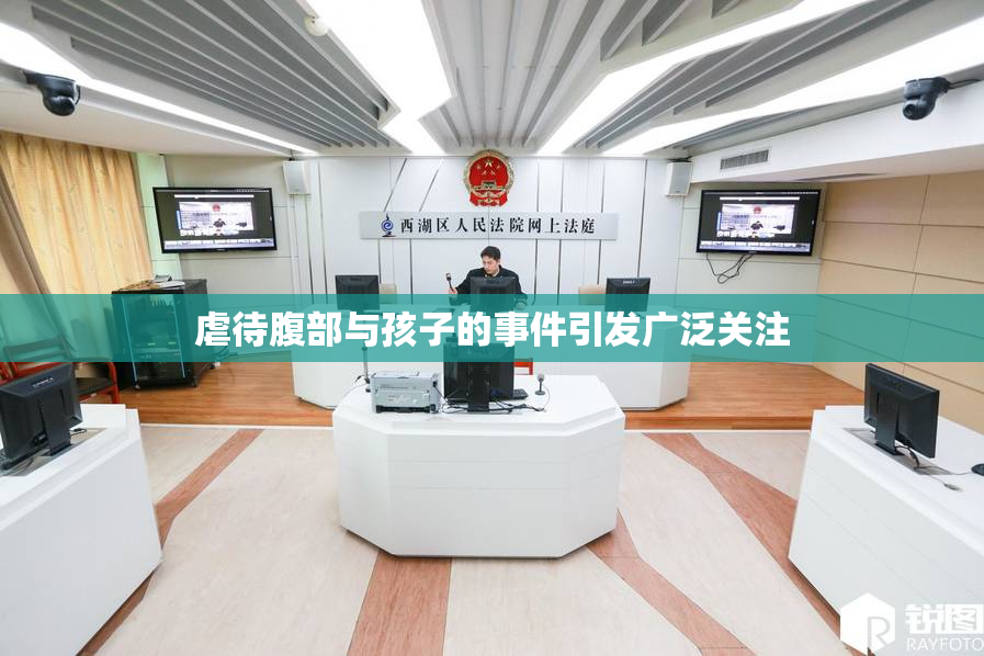 虐待腹部与孩子的事件引发广泛关注