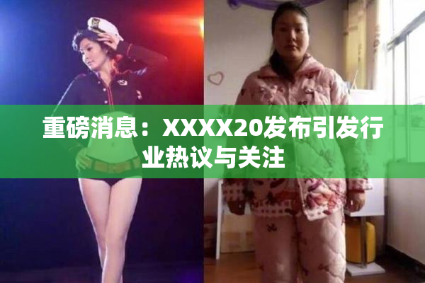 重磅消息：XXXX20发布引发行业热议与关注