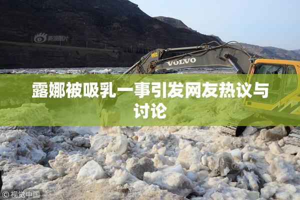 露娜被吸乳一事引发网友热议与讨论