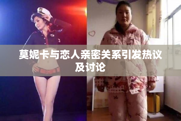 莫妮卡与恋人亲密关系引发热议及讨论