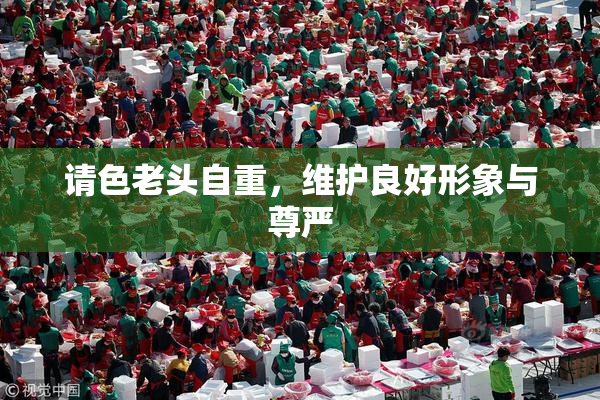 请色老头自重，维护良好形象与尊严