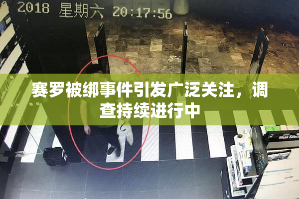 赛罗被绑事件引发广泛关注，调查持续进行中
