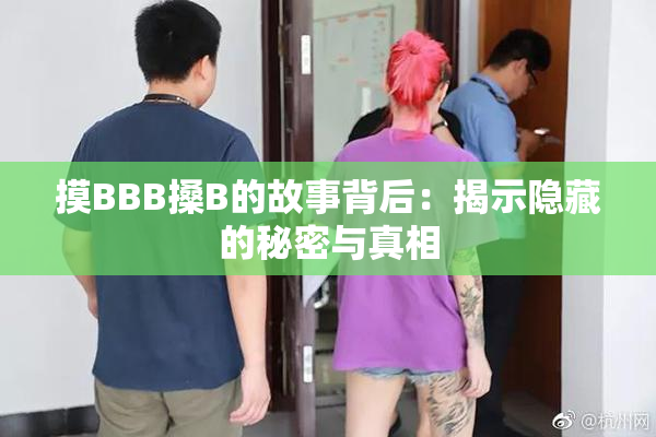 摸BBB搡B的故事背后：揭示隐藏的秘密与真相