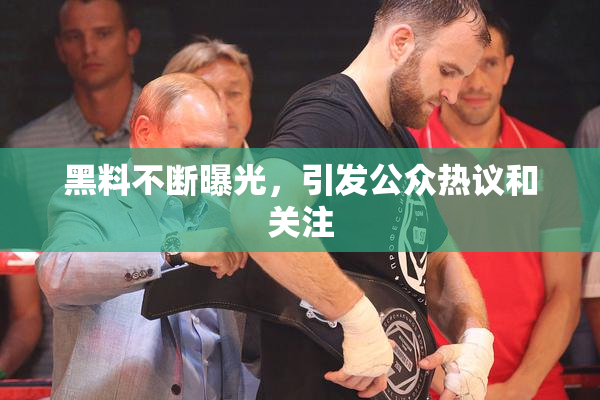 黑料不断曝光，引发公众热议和关注