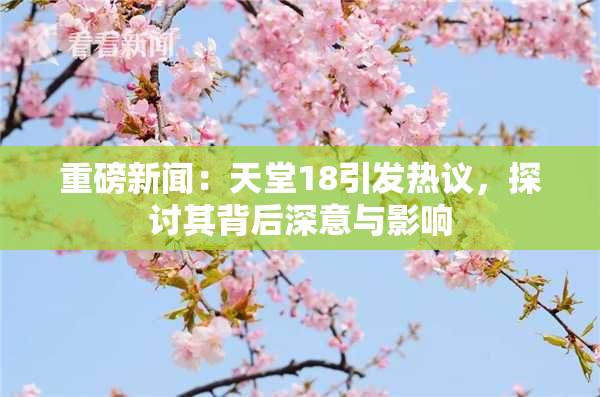 重磅新闻：天堂18引发热议，探讨其背后深意与影响