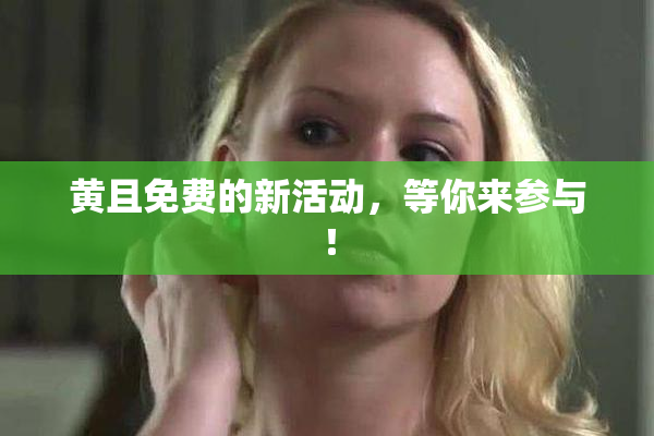 黄且免费的新活动，等你来参与！