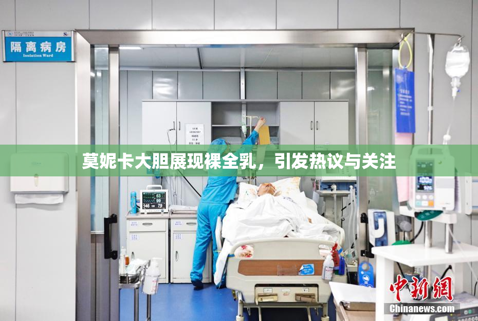 莫妮卡大胆展现裸全乳，引发热议与关注