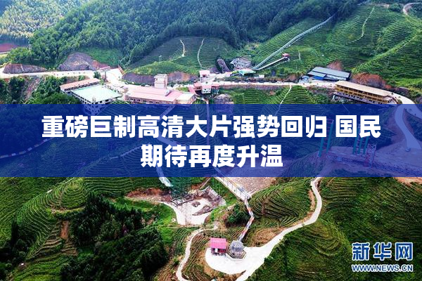 重磅巨制高清大片强势回归 国民期待再度升温