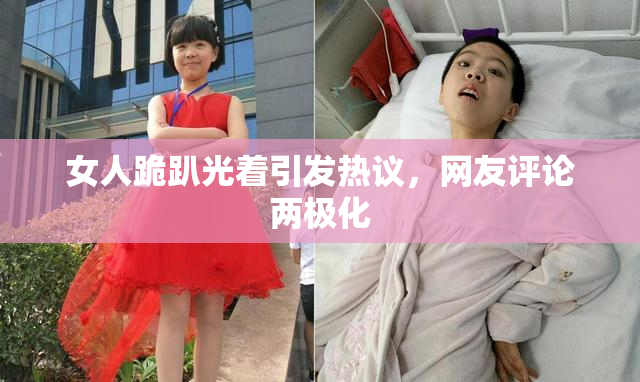 女人跪趴光着引发热议，网友评论两极化