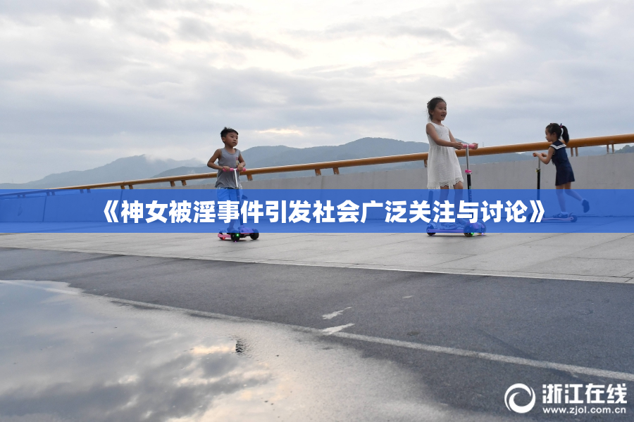 《神女被淫事件引发社会广泛关注与讨论》