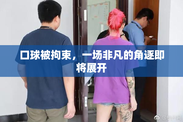 口球被拘束，一场非凡的角逐即将展开