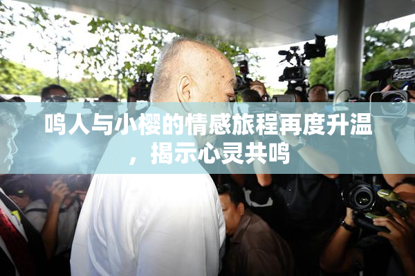 鸣人与小樱的情感旅程再度升温，揭示心灵共鸣